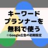 キーワードプランナーの初期設定・無料登録の手順
